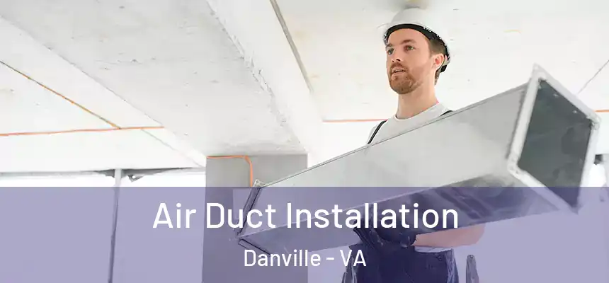 Air Duct Installation Danville - VA