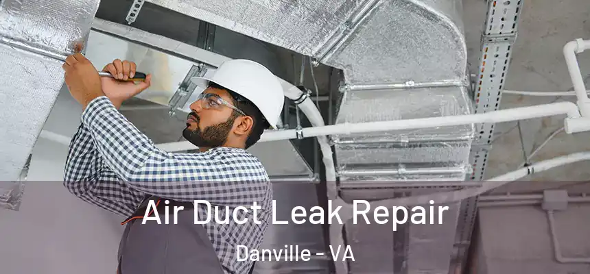Air Duct Leak Repair Danville - VA
