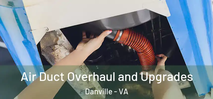 Air Duct Overhaul and Upgrades Danville - VA