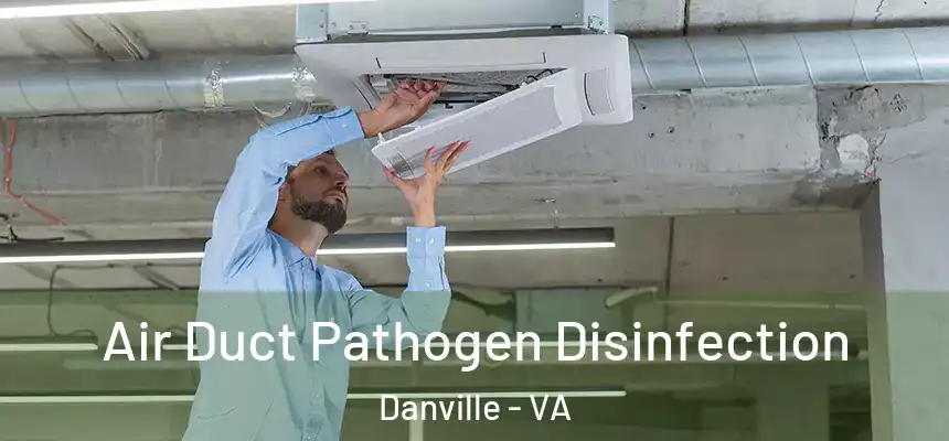  Air Duct Pathogen Disinfection Danville - VA