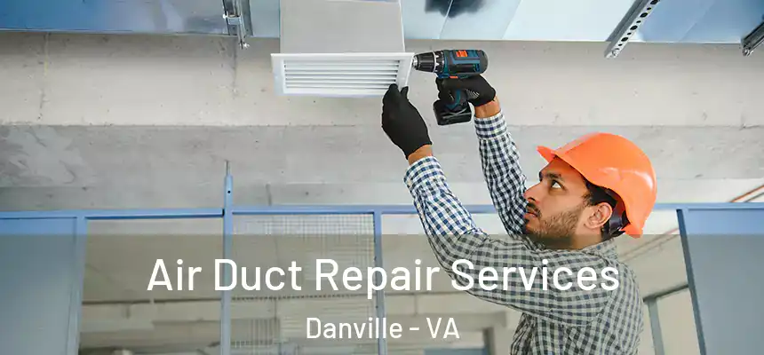 Air Duct Repair Services Danville - VA