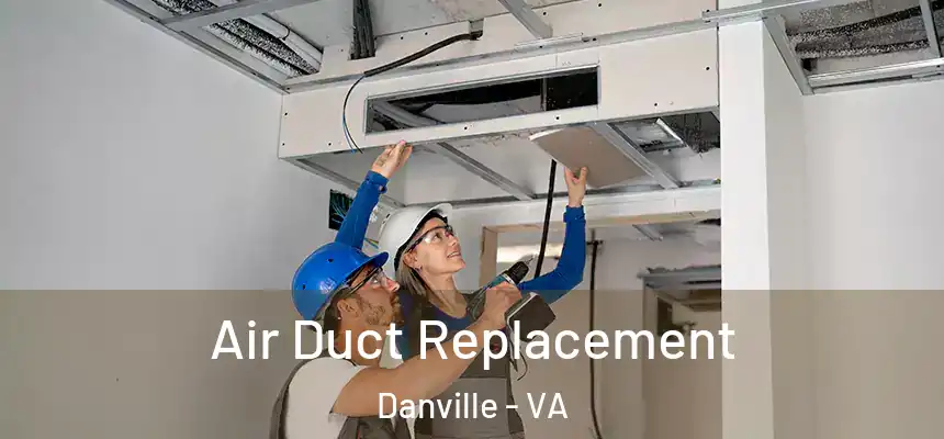 Air Duct Replacement Danville - VA