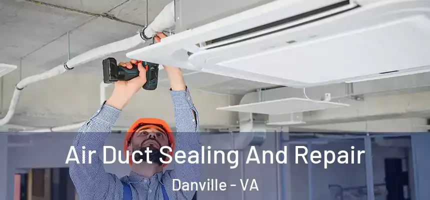  Air Duct Sealing And Repair Danville - VA