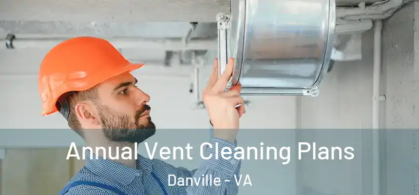  Annual Vent Cleaning Plans Danville - VA