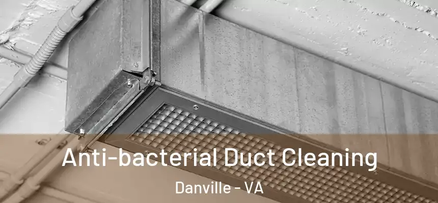  Anti-bacterial Duct Cleaning Danville - VA