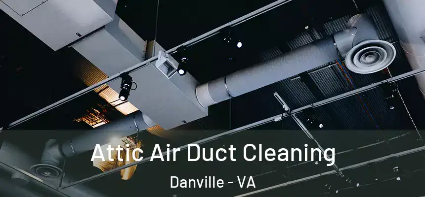  Attic Air Duct Cleaning Danville - VA
