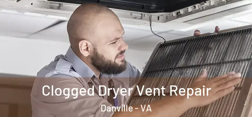  Clogged Dryer Vent Repair Danville - VA