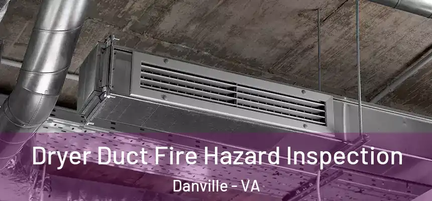  Dryer Duct Fire Hazard Inspection Danville - VA