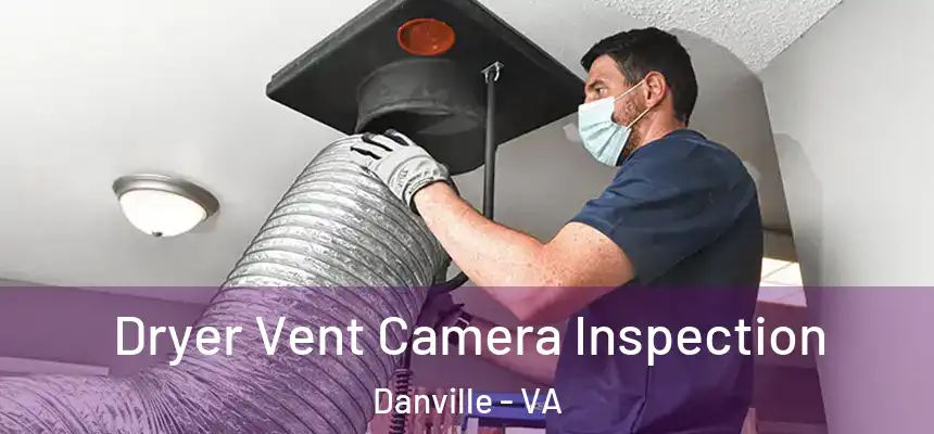 Dryer Vent Camera Inspection Danville - VA