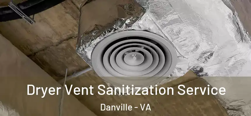Dryer Vent Sanitization Service Danville - VA