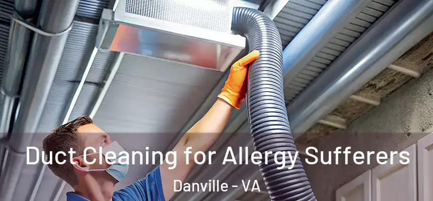  Duct Cleaning for Allergy Sufferers Danville - VA