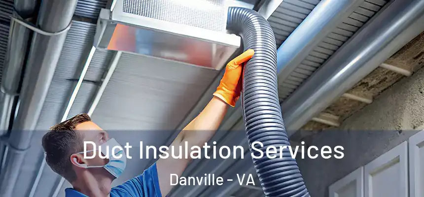 Duct Insulation Services Danville - VA