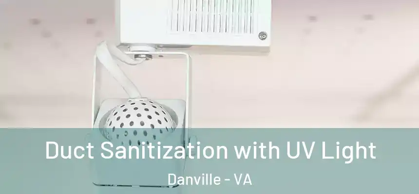 Duct Sanitization with UV Light Danville - VA