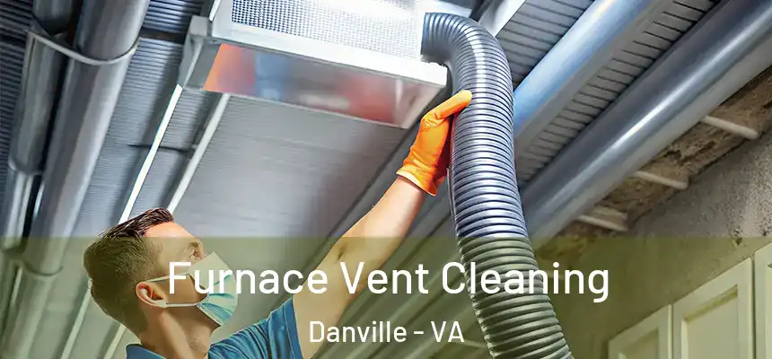 Furnace Vent Cleaning Danville - VA