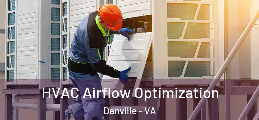  HVAC Airflow Optimization Danville - VA