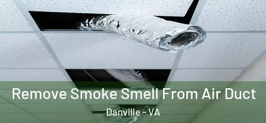 Remove Smoke Smell From Air Duct Danville - VA