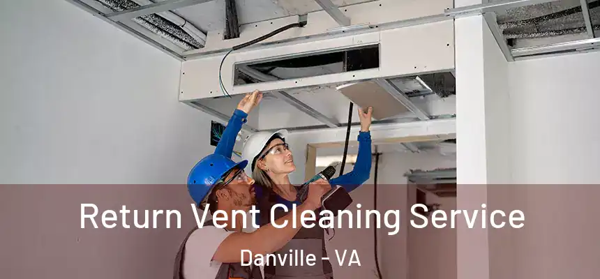 Return Vent Cleaning Service Danville - VA