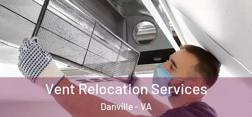 Vent Relocation Services Danville - VA